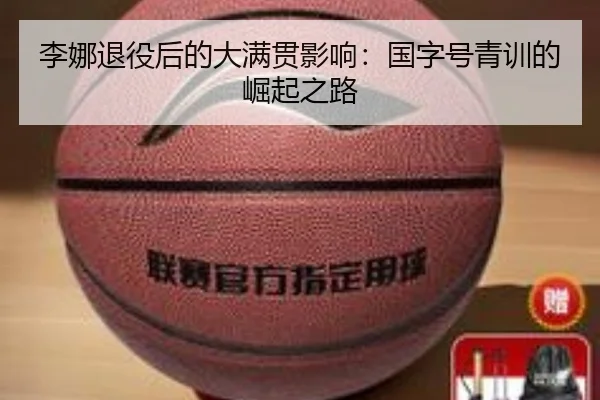 李娜退役后的大满贯影响：国字号青训的崛起之路